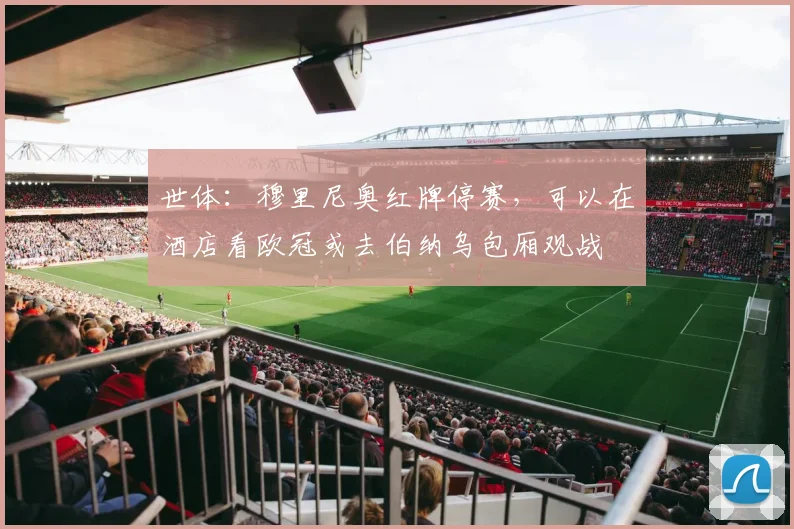 世体：穆里尼奥红牌停赛，可以在酒店看欧冠或去伯纳乌包厢观战